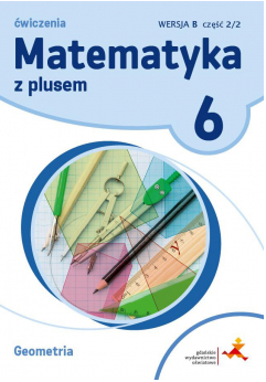 Matematyka z Plusem 6 Geometria. Ćwiczenia Wersja B. Klasa 6 Część 2/2.